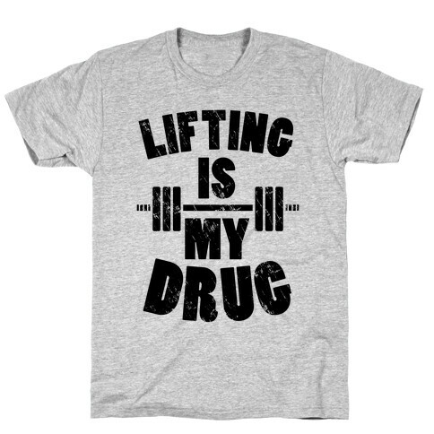 Lifting Is My Drug T-Shirt