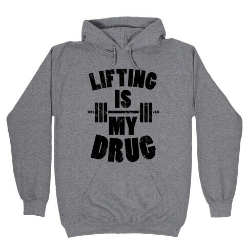 Lifting Is My Drug Hooded Sweatshirt