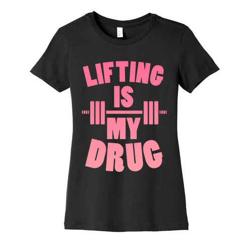 Lifting Is My Drug (Gym Diva) Womens T-Shirt