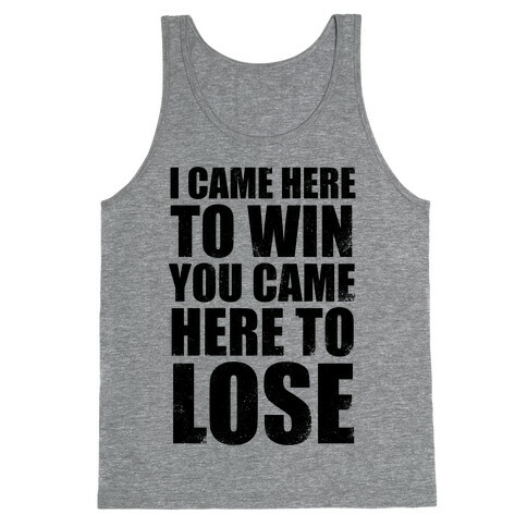 I Came Here To Win, You Came Here To Lose (Tank) Tank Top