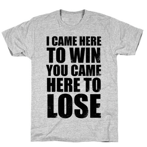 I Came Here To Win, You Came Here To Lose (Tank) T-Shirt
