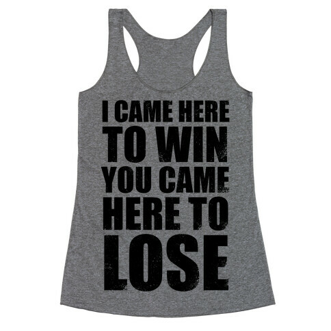 I Came Here To Win, You Came Here To Lose (Tank) Racerback Tank Top