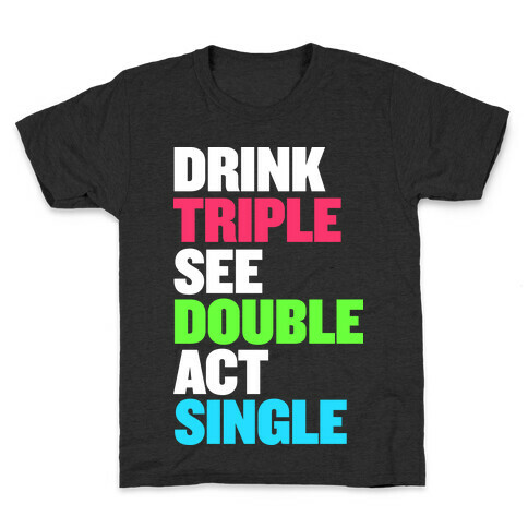 Drink Triple, See Double, Act Single Kids T-Shirt