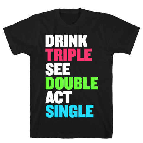 Drink Triple, See Double, Act Single T-Shirt