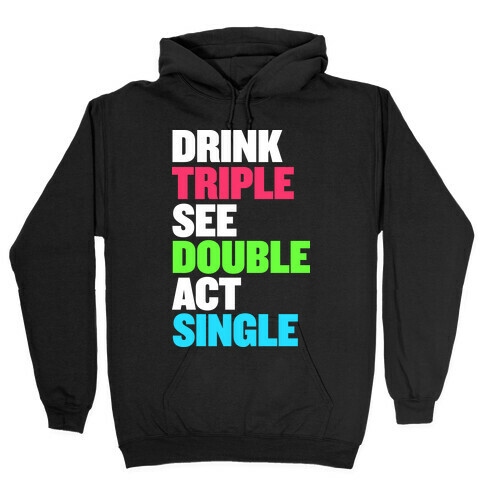 Drink Triple, See Double, Act Single Hooded Sweatshirt