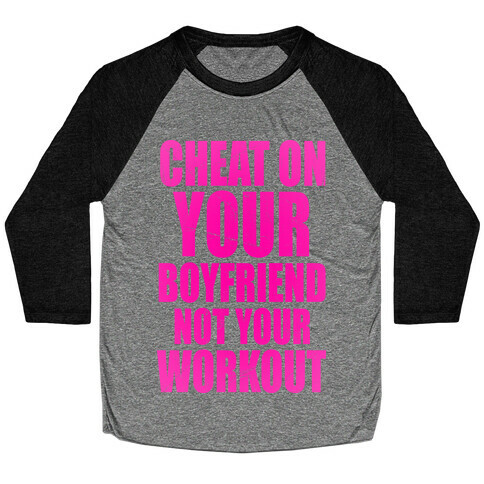 Cheat On Your Boyfriend Not Your Workout Baseball Tee