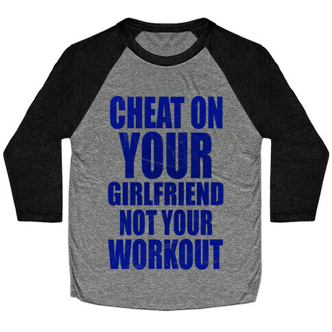 Cheat On Your Girlfriend Not Your Workout Baseball Tee