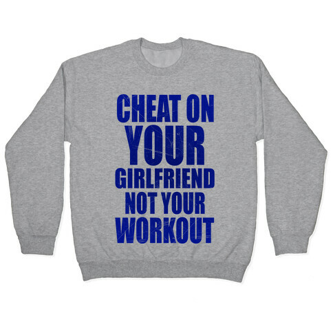 Cheat On Your Girlfriend Not Your Workout Pullover