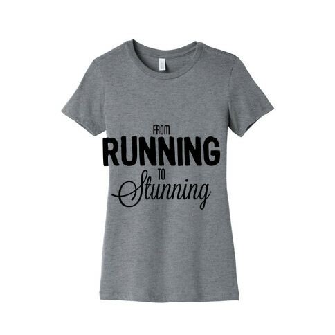 From Running to Stunning Womens T-Shirt