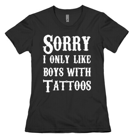 Sorry, I Only Like Boys with Tattoos Womens T-Shirt