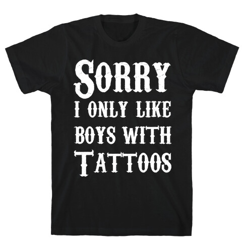 Sorry, I Only Like Boys with Tattoos T-Shirt