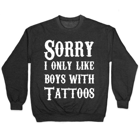 Sorry, I Only Like Boys with Tattoos Pullover