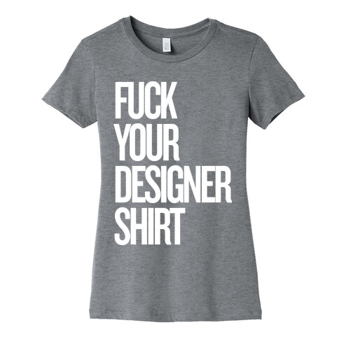 F*** Your Designer Shirt Womens T-Shirt
