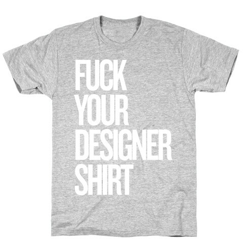 F*** Your Designer Shirt T-Shirt
