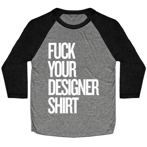 F*** Your Designer Shirt Baseball Tee