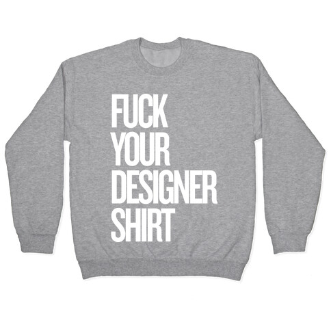 F*** Your Designer Shirt Pullover