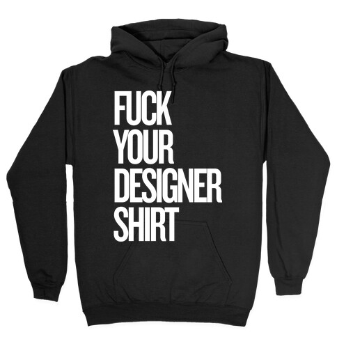 F*** Your Designer Shirt Hooded Sweatshirt