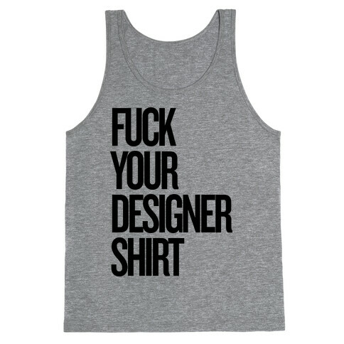 F*** Your Designer Shirt Tank Top