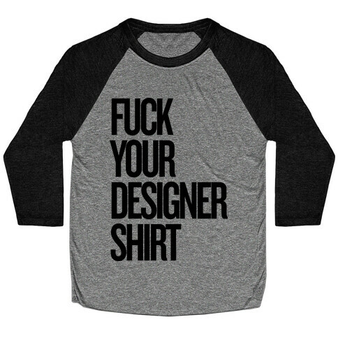 F*** Your Designer Shirt Baseball Tee