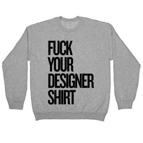 F*** Your Designer Shirt Pullover