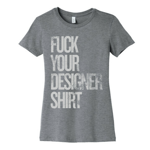 F*** Your Designer Shirt Womens T-Shirt