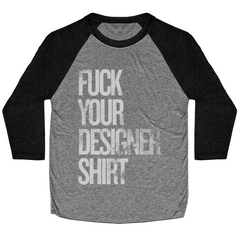 F*** Your Designer Shirt Baseball Tee