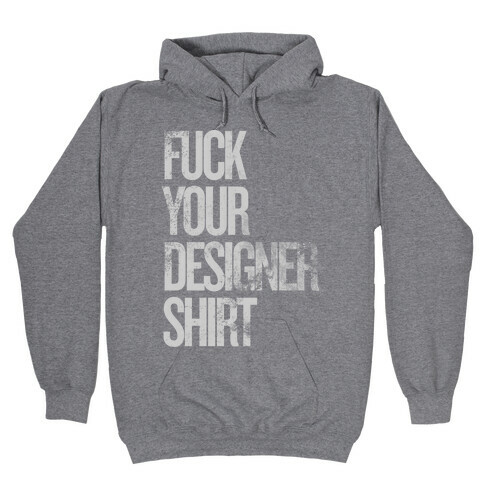 F*** Your Designer Shirt Hooded Sweatshirt