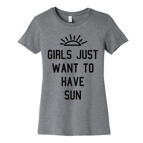 Girls Just Want to Have Sun Womens T-Shirt