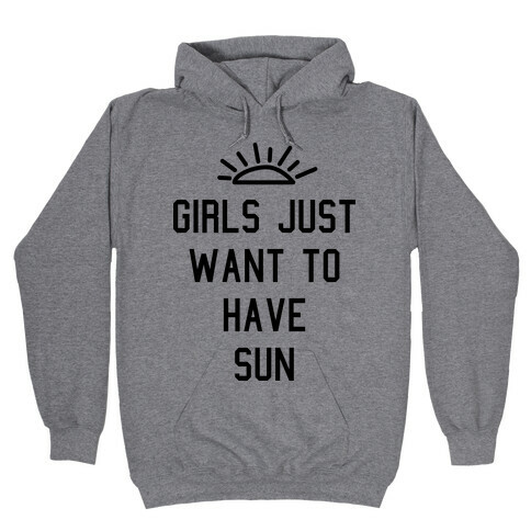 Girls Just Want to Have Sun Hooded Sweatshirt
