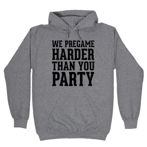 We Pregame Harder Than You Party (Tank) Hooded Sweatshirt