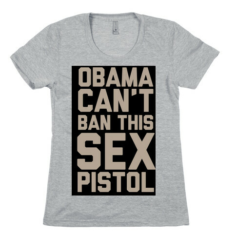 Obama Can't Ban This Sex Pistol Womens T-Shirt