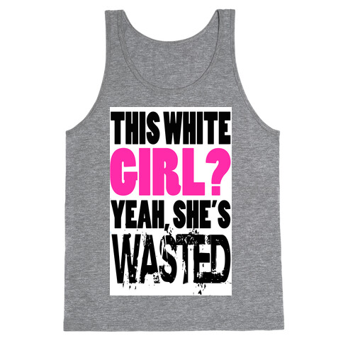 This White Girl? Yeah, She's Wasted. (tank) Tank Top