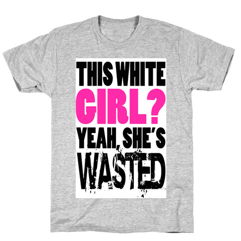 This White Girl? Yeah, She's Wasted. (tank) T-Shirt
