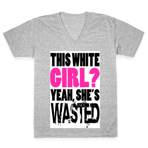This White Girl? Yeah, She's Wasted. (tank) V-Neck Tee Shirt