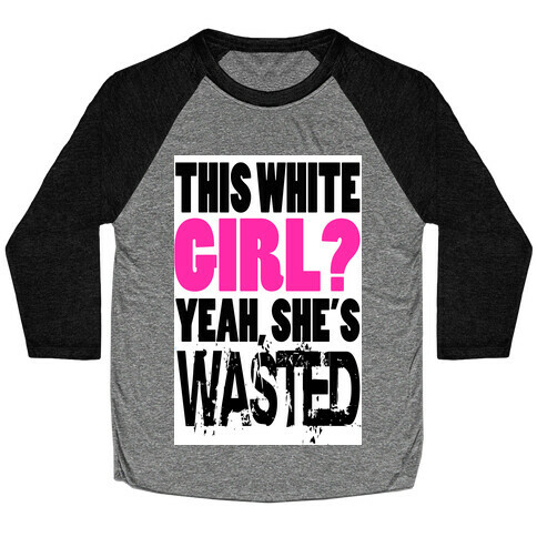This White Girl? Yeah, She's Wasted. (tank) Baseball Tee