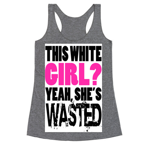 This White Girl? Yeah, She's Wasted. (tank) Racerback Tank Top