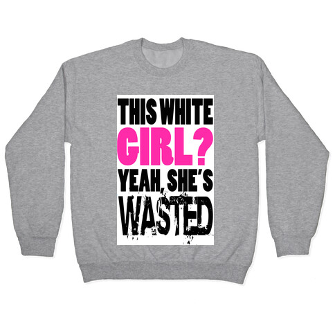 This White Girl? Yeah, She's Wasted. (tank) Pullover