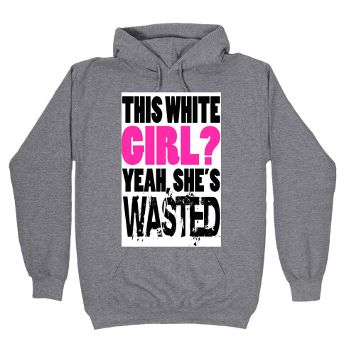 This White Girl? Yeah, She's Wasted. (tank) Hooded Sweatshirt