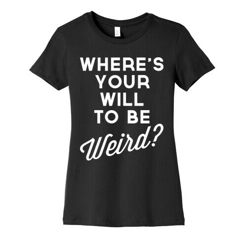 Will to be Weird Womens T-Shirt
