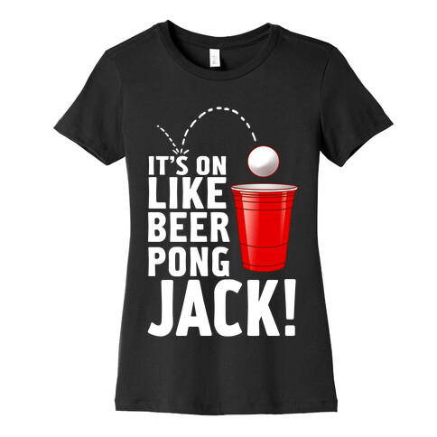 It's On Like Beer Pong, Jack! Womens T-Shirt