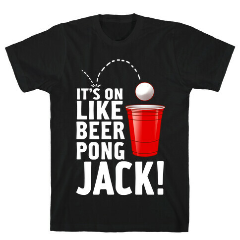 It's On Like Beer Pong, Jack! T-Shirt
