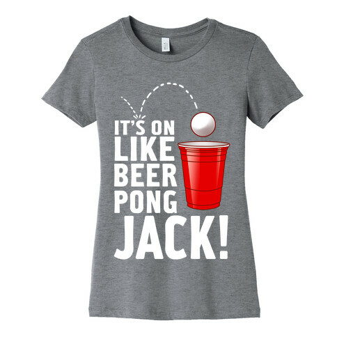 It's on Like Beer Pong, Jack! (Juniors) Womens T-Shirt