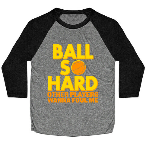 Ball So Hard Other Players Wanna Foul Me Baseball Tee