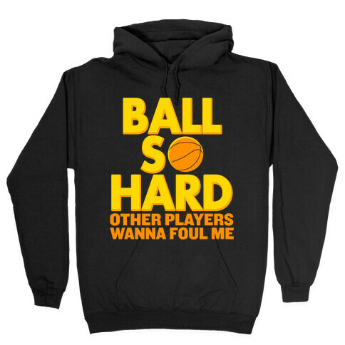 Ball So Hard Other Players Wanna Foul Me Hooded Sweatshirt