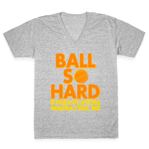 Ball So Hard Other Players Wanna Foul Me V-Neck Tee Shirt