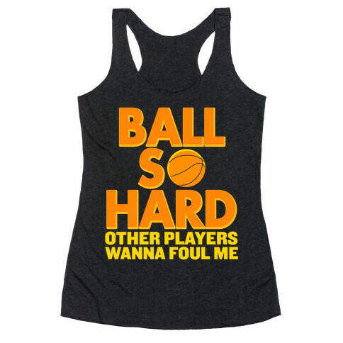 Ball So Hard Other Players Wanna Foul Me Racerback Tank Top