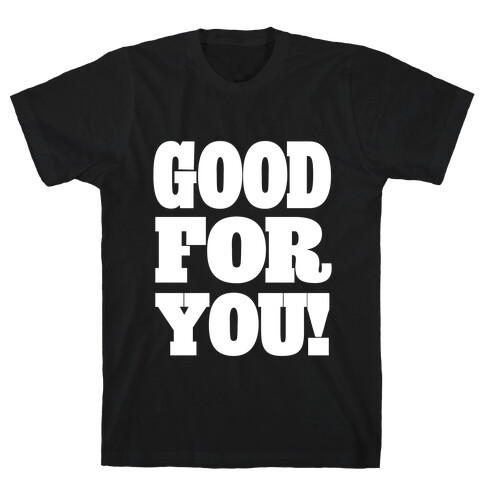 GOOD FOR YOU T-Shirt