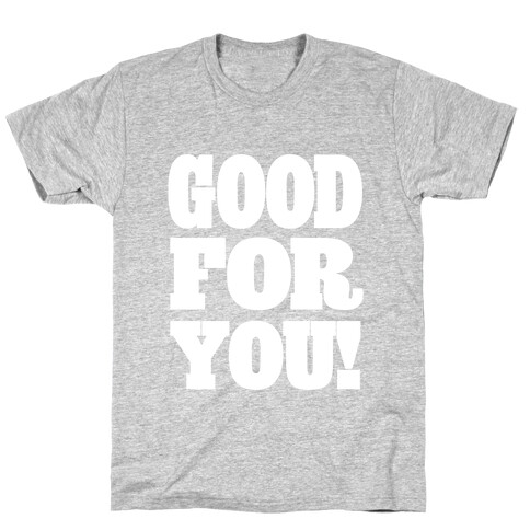 GOOD FOR YOU (Juniors) T-Shirt