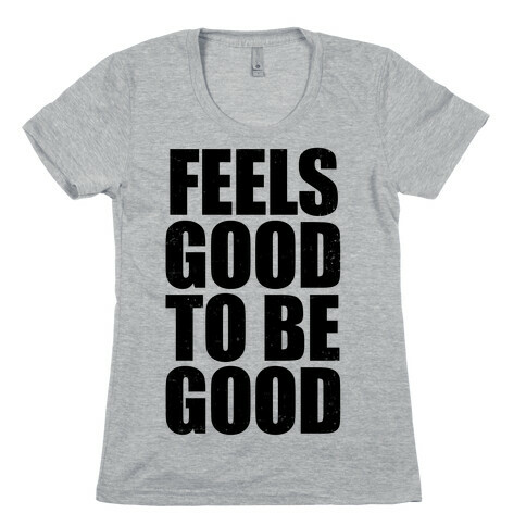 Feels Good To Be Good (Tank) Womens T-Shirt