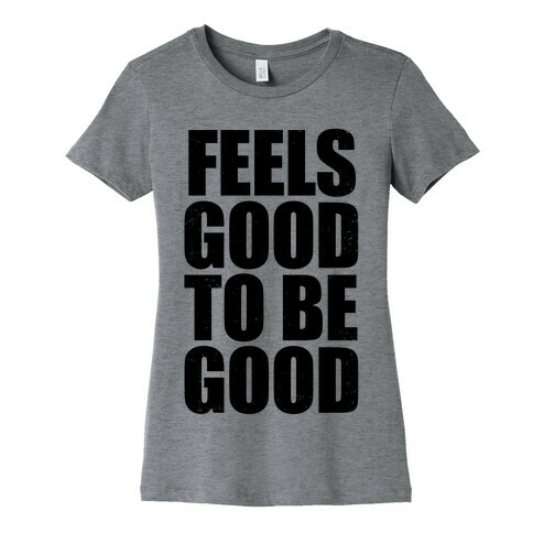 Feels Good To Be Good (Tank) Womens T-Shirt